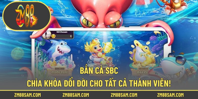 Bắn Cá SBC - Chìa Khóa Đổi Đời Cho Tất Cả Thành Viên!