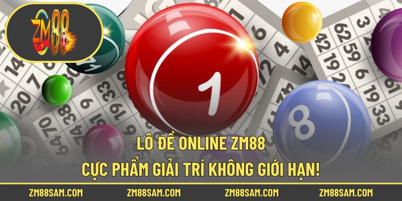 Lô Đề Online ZM88 - Cực Phẩm Giải Trí Không Giới Hạn!