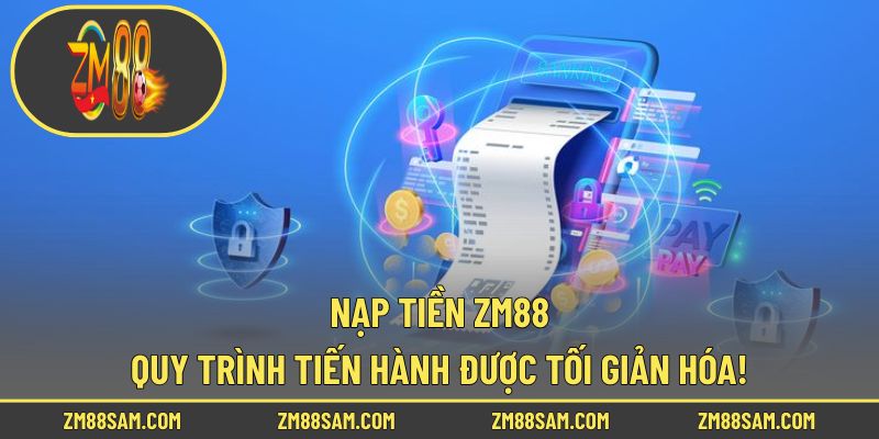Nạp Tiền ZM88 – Quy Trình Tiến Hành Được Tối Giản Hóa!
