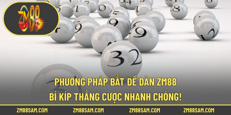 Phương Pháp Bắt Đề Dàn ZM88 - Bí Kíp Thắng Cược Nhanh Chóng!