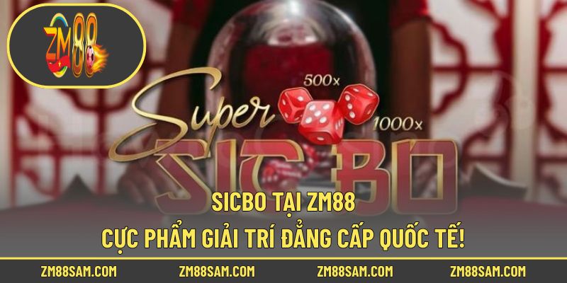 Sicbo Tại ZM88 - Cực Phẩm Giải Trí Đẳng Cấp Quốc Tế!