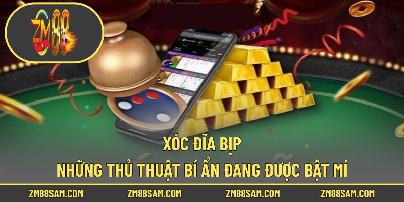 Xóc Đĩa Bịp – Những Thủ Thuật Bí Ẩn Đang Được Bật Mí!
